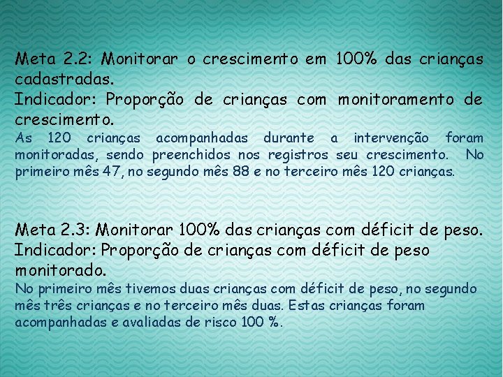 Meta 2. 2: Monitorar o crescimento em 100% das crianças cadastradas. Indicador: Proporção de