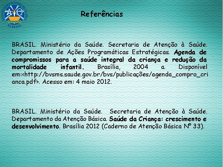 Referências BRASIL. Ministério da Saúde. Secretaria de Atenção à Saúde. Departamento de Ações Programáticas
