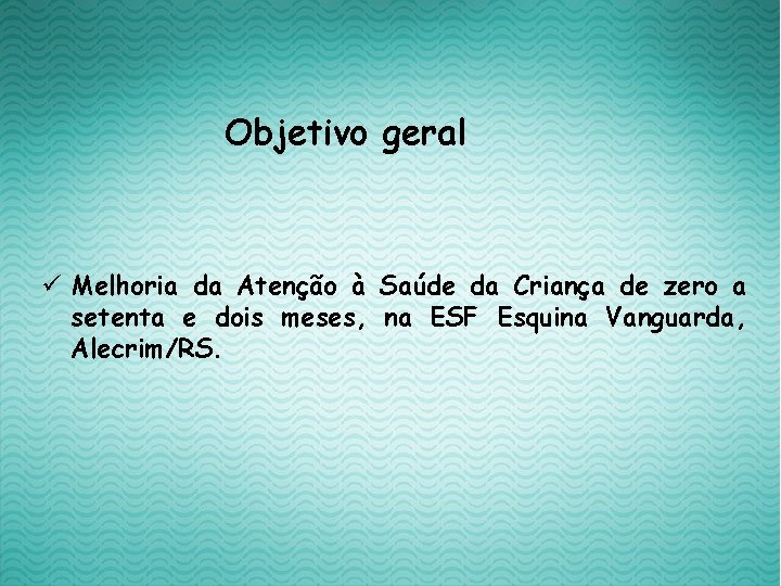 Objetivo geral ü Melhoria da Atenção à Saúde da Criança de zero a setenta