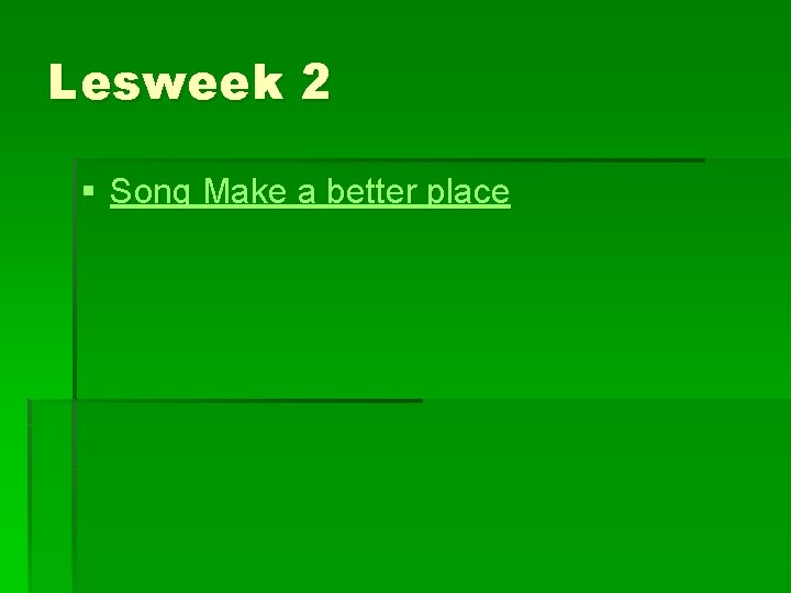 Lesweek 2 § Song Make a better place 