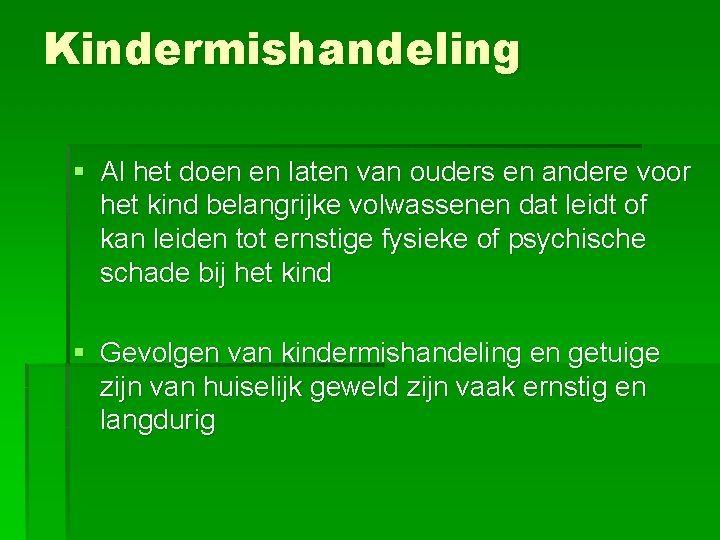 Kindermishandeling § Al het doen en laten van ouders en andere voor het kind