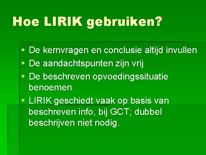 Hoe LIRIK gebruiken? § § § De kernvragen en conclusie altijd invullen De aandachtspunten