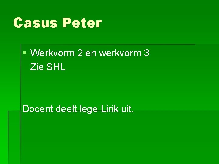 Casus Peter § Werkvorm 2 en werkvorm 3 Zie SHL Docent deelt lege Lirik