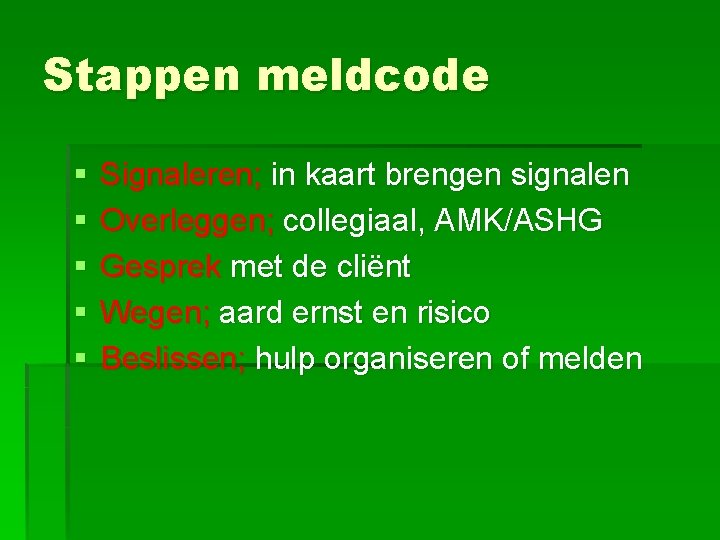 Stappen meldcode § § § Signaleren; in kaart brengen signalen Overleggen; collegiaal, AMK/ASHG Gesprek