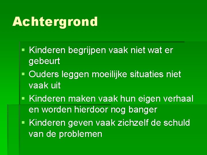 Achtergrond § Kinderen begrijpen vaak niet wat er gebeurt § Ouders leggen moeilijke situaties