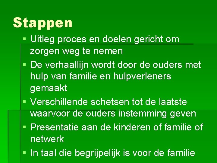 Stappen § Uitleg proces en doelen gericht om zorgen weg te nemen § De