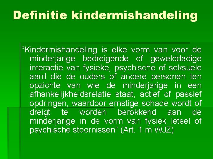 Definitie kindermishandeling “Kindermishandeling is elke vorm van voor de minderjarige bedreigende of gewelddadige interactie