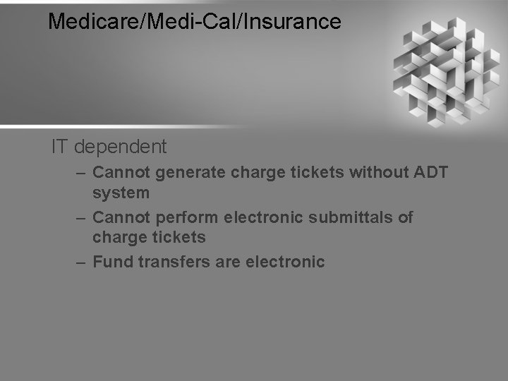 Medicare/Medi-Cal/Insurance IT dependent – Cannot generate charge tickets without ADT system – Cannot perform