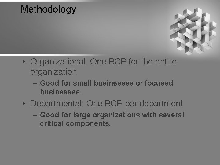 Methodology • Organizational: One BCP for the entire organization – Good for small businesses