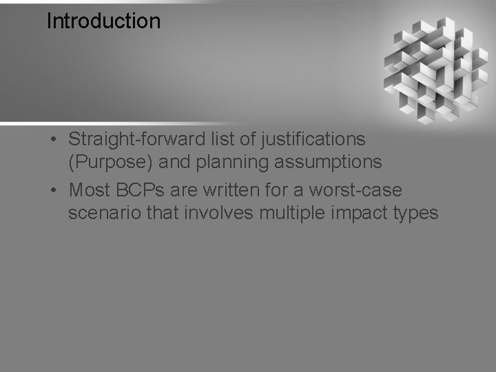 Introduction • Straight-forward list of justifications (Purpose) and planning assumptions • Most BCPs are