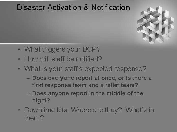 Disaster Activation & Notification • What triggers your BCP? • How will staff be