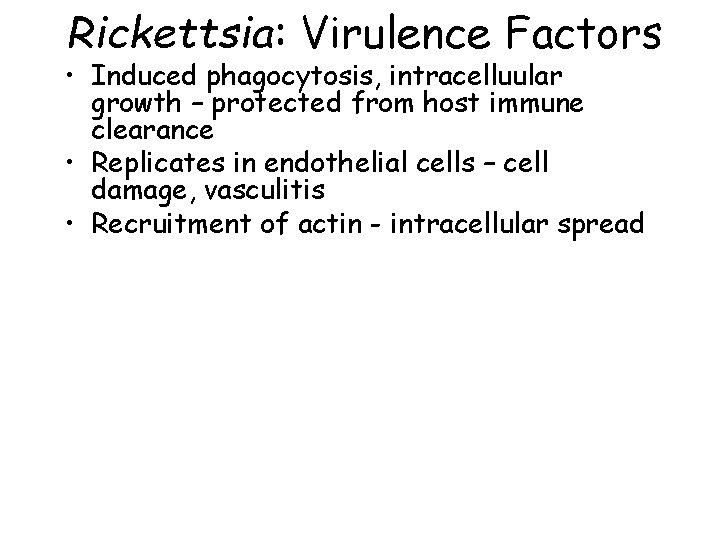 Rickettsia: Virulence Factors • Induced phagocytosis, intracelluular growth – protected from host immune clearance