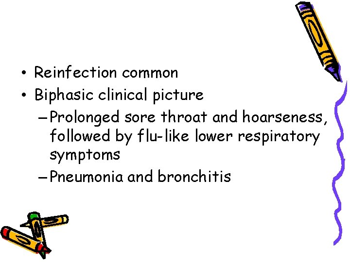  • Reinfection common • Biphasic clinical picture – Prolonged sore throat and hoarseness,
