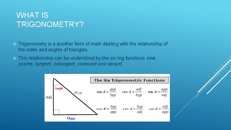 WHAT IS TRIGONOMETRY? Trigonometry is a another form of math dealing with the relationship WHAT IS TRIGONOMETRY? Trigonometry is a another form of math dealing with the relationship