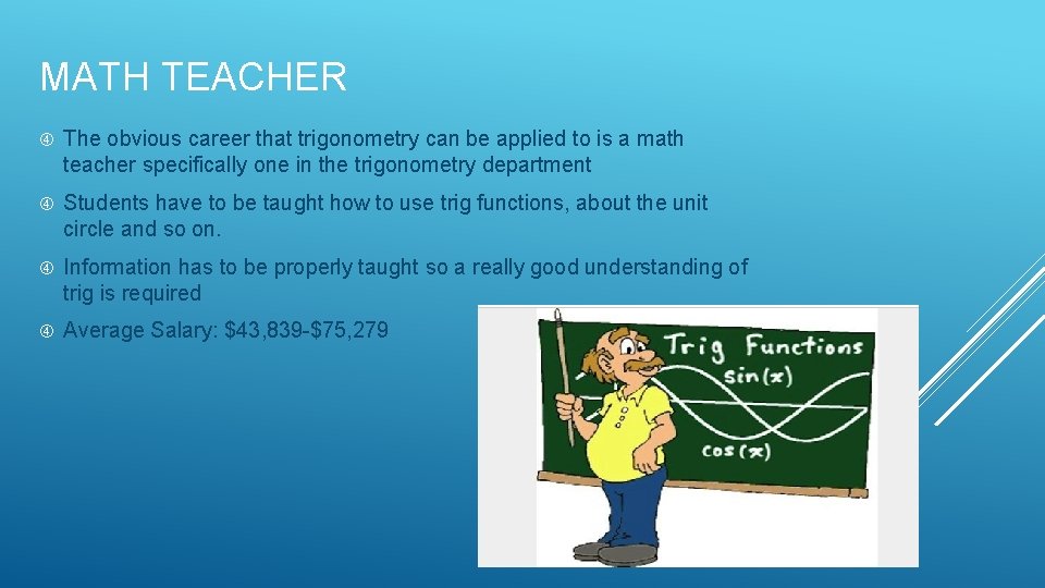 MATH TEACHER The obvious career that trigonometry can be applied to is a math MATH TEACHER The obvious career that trigonometry can be applied to is a math
