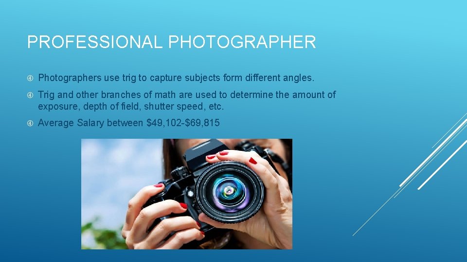 PROFESSIONAL PHOTOGRAPHER Photographers use trig to capture subjects form different angles. Trig and other PROFESSIONAL PHOTOGRAPHER Photographers use trig to capture subjects form different angles. Trig and other