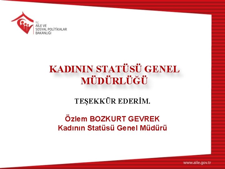 KADININ STATÜSÜ GENEL MÜDÜRLÜĞÜ TEŞEKKÜR EDERİM. Özlem BOZKURT GEVREK Kadının Statüsü Genel Müdürü 