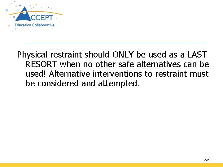 Physical restraint should ONLY be used as a LAST RESORT when no other safe