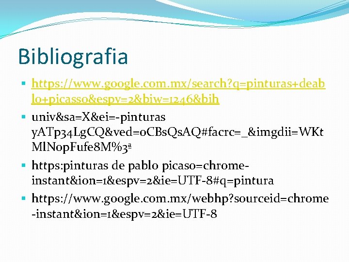 Bibliografia § https: //www. google. com. mx/search? q=pinturas+deab lo+picasso&espv=2&biw=1246&bih § univ&sa=X&ei=-pinturas y. ATp 34