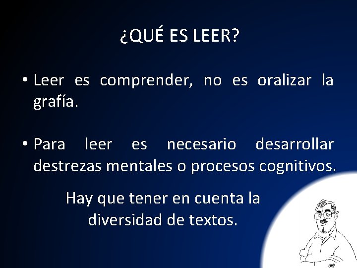 ¿QUÉ ES LEER? • Leer es comprender, no es oralizar la grafía. • Para