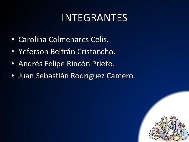 INTEGRANTES • • Carolina Colmenares Celis. Yeferson Beltrán Cristancho. Andrés Felipe Rincón Prieto. Juan