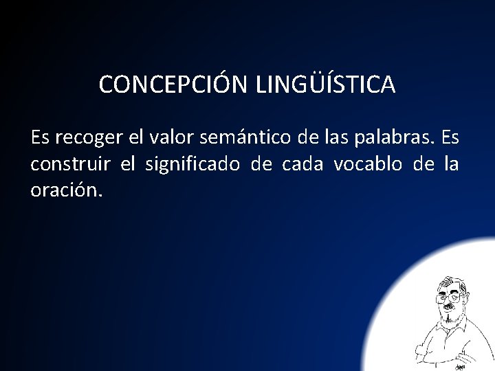CONCEPCIÓN LINGÜÍSTICA Es recoger el valor semántico de las palabras. Es construir el significado