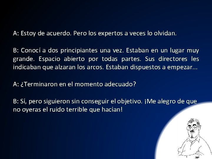 A: Estoy de acuerdo. Pero los expertos a veces lo olvidan. B: Conocí a
