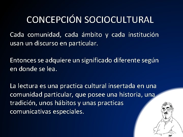 CONCEPCIÓN SOCIOCULTURAL Cada comunidad, cada ámbito y cada institución usan un discurso en particular.