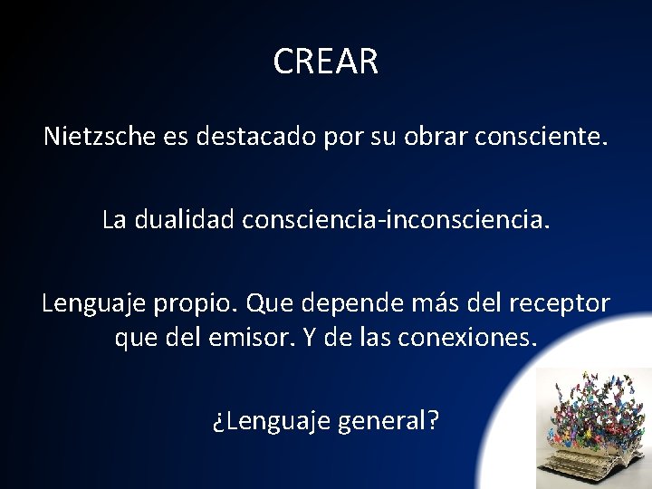CREAR Nietzsche es destacado por su obrar consciente. La dualidad consciencia-inconsciencia. Lenguaje propio. Que