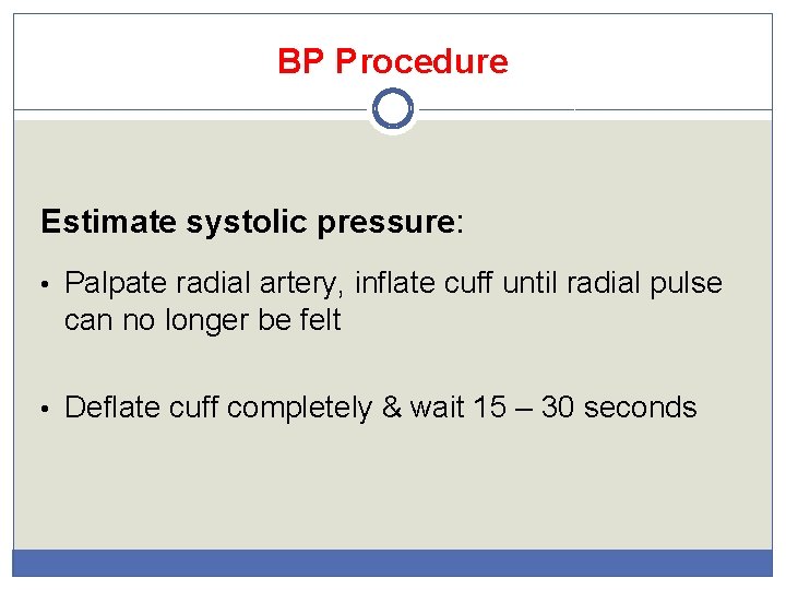 BP Procedure Estimate systolic pressure: • Palpate radial artery, inflate cuff until radial pulse