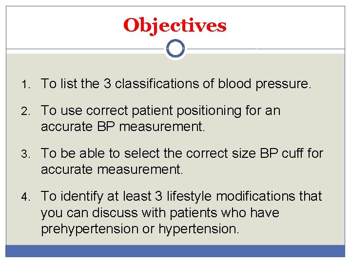 Objectives 1. To list the 3 classifications of blood pressure. 2. To use correct