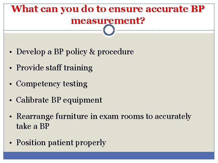 What can you do to ensure accurate BP measurement? • Develop a BP policy