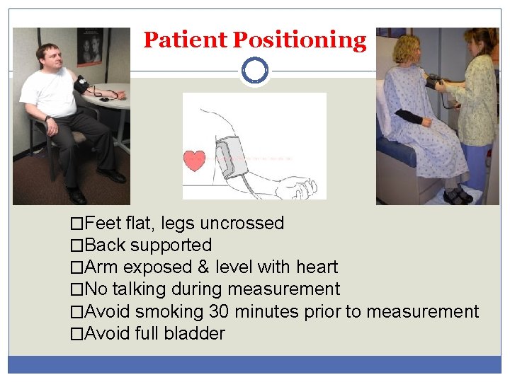 Patient Positioning �Feet flat, legs uncrossed �Back supported �Arm exposed & level with heart