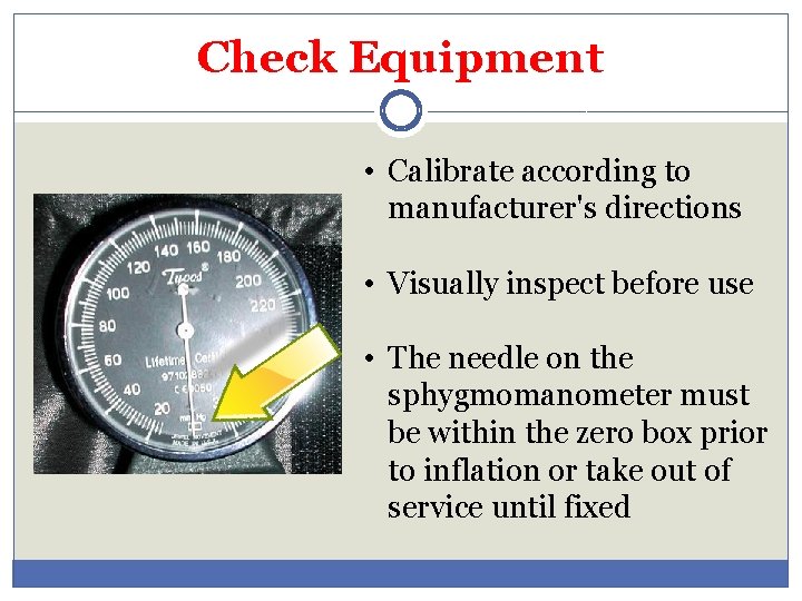 Check Equipment • Calibrate according to manufacturer's directions • Visually inspect before use •