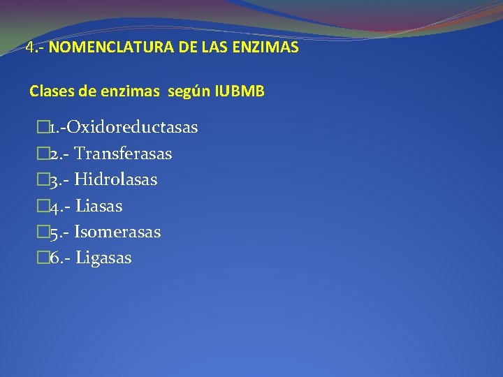 4. - NOMENCLATURA DE LAS ENZIMAS Clases de enzimas según IUBMB � 1. -Oxidoreductasas 4. - NOMENCLATURA DE LAS ENZIMAS Clases de enzimas según IUBMB � 1. -Oxidoreductasas