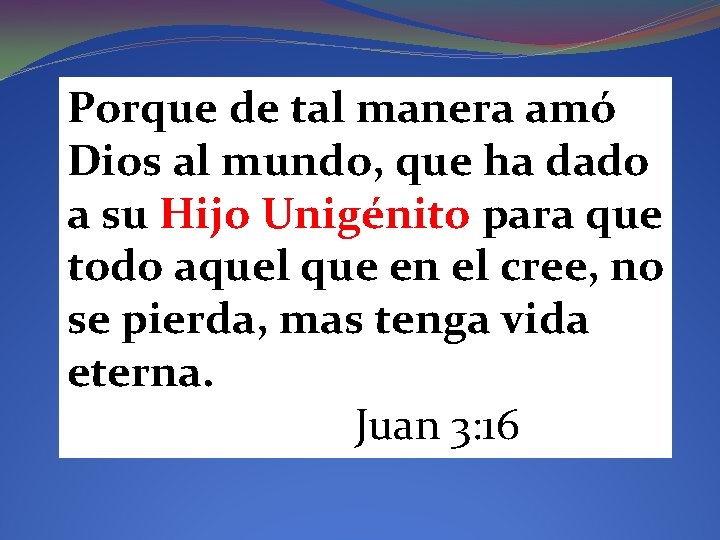 Porque de tal manera amó Dios al mundo, que ha dado a su Hijo Porque de tal manera amó Dios al mundo, que ha dado a su Hijo