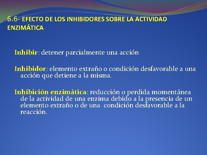 6. 6 - EFECTO DE LOS INHIBIDORES SOBRE LA ACTIVIDAD ENZIMÁTICA Inhibir: detener parcialmente 6. 6 - EFECTO DE LOS INHIBIDORES SOBRE LA ACTIVIDAD ENZIMÁTICA Inhibir: detener parcialmente