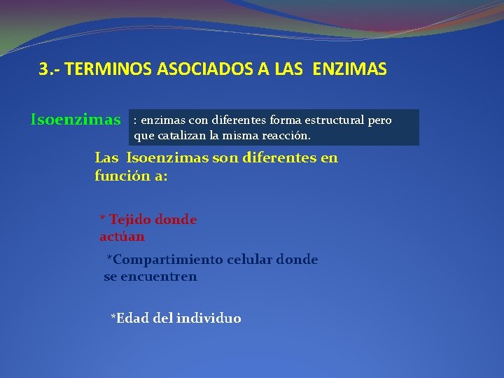 3. - TERMINOS ASOCIADOS A LAS ENZIMAS Isoenzimas : enzimas con diferentes forma estructural 3. - TERMINOS ASOCIADOS A LAS ENZIMAS Isoenzimas : enzimas con diferentes forma estructural