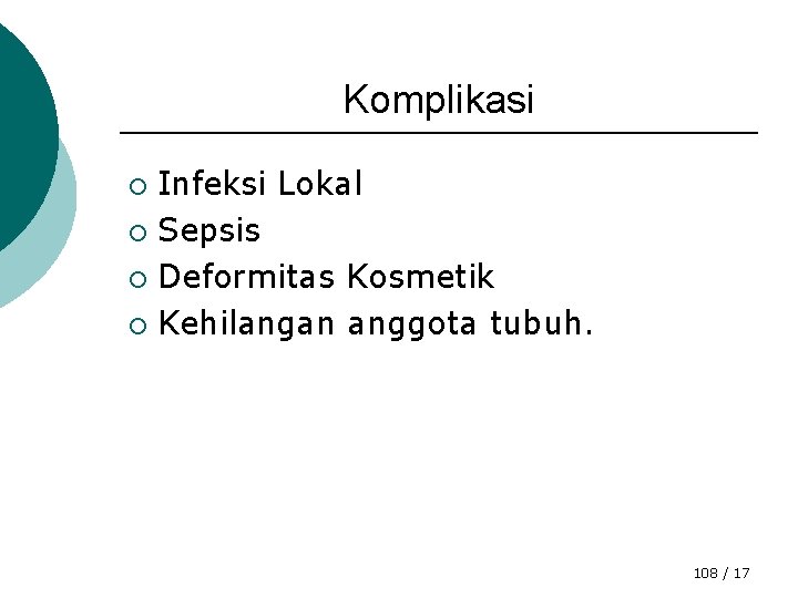 Komplikasi Infeksi Lokal ¡ Sepsis ¡ Deformitas Kosmetik ¡ Kehilangan anggota tubuh. ¡ 108