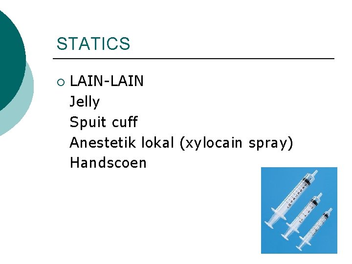 STATICS ¡ LAIN-LAIN Jelly Spuit cuff Anestetik lokal (xylocain spray) Handscoen 