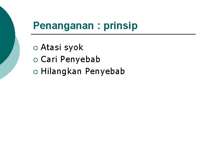 Penanganan : prinsip Atasi syok ¡ Cari Penyebab ¡ Hilangkan Penyebab ¡ 