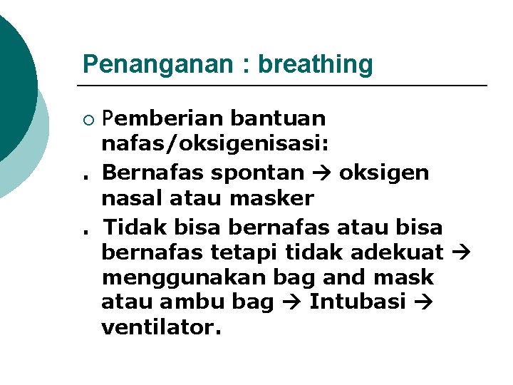 Penanganan : breathing Pemberian bantuan nafas/oksigenisasi: . Bernafas spontan oksigen nasal atau masker. Tidak