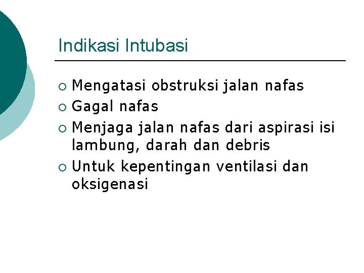 Indikasi Intubasi Mengatasi obstruksi jalan nafas ¡ Gagal nafas ¡ Menjaga jalan nafas dari