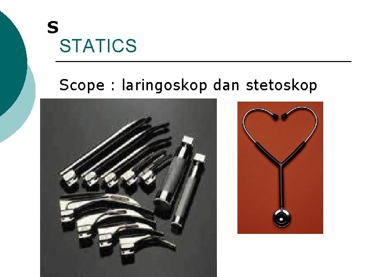 S STATICS Scope : laringoskop dan stetoskop 