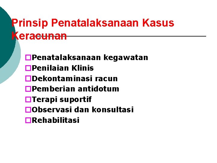 Prinsip Penatalaksanaan Kasus Keracunan �Penatalaksanaan kegawatan �Penilaian Klinis �Dekontaminasi racun �Pemberian antidotum �Terapi suportif