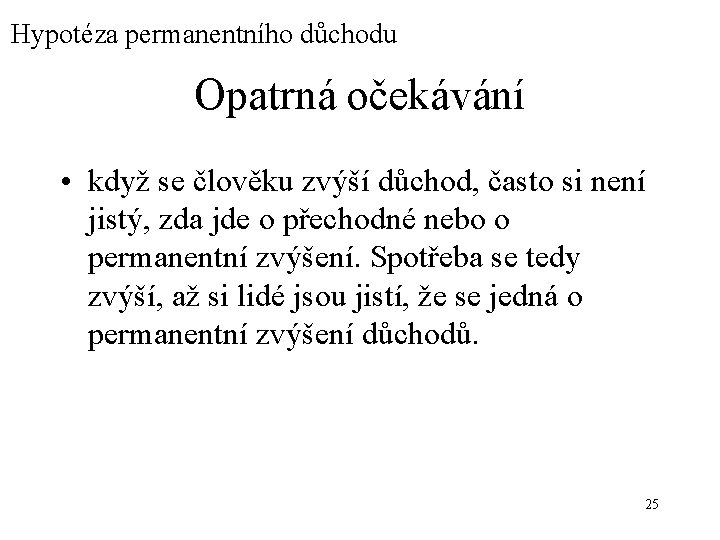 Hypotéza permanentního důchodu Opatrná očekávání • když se člověku zvýší důchod, často si není