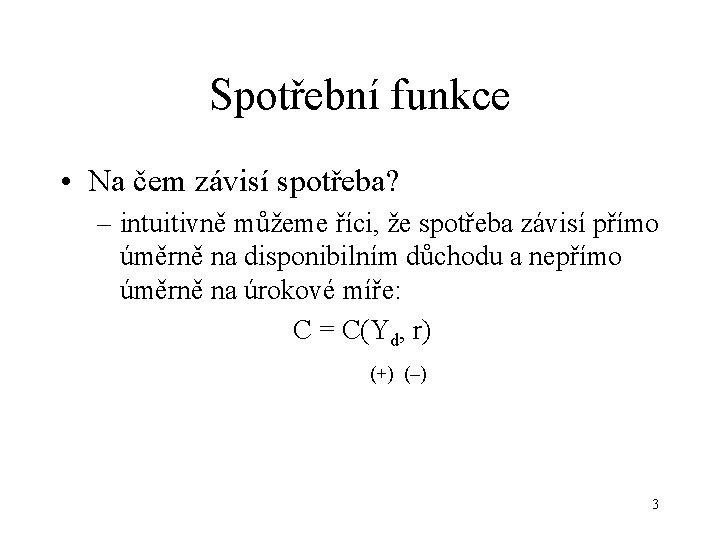 Spotřební funkce • Na čem závisí spotřeba? – intuitivně můžeme říci, že spotřeba závisí