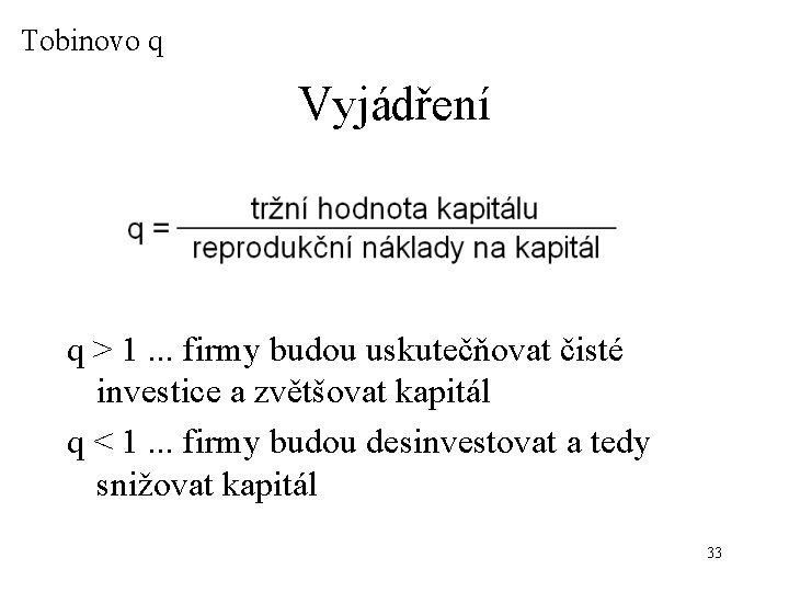 Tobinovo q Vyjádření q > 1. . . firmy budou uskutečňovat čisté investice a