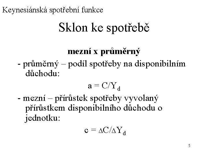 Keynesiánská spotřební funkce Sklon ke spotřebě mezní x průměrný - průměrný – podíl spotřeby