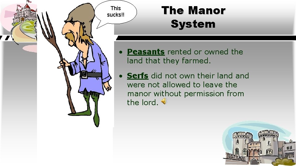 This sucks!! The Manor System • Peasants rented or owned the land that they
